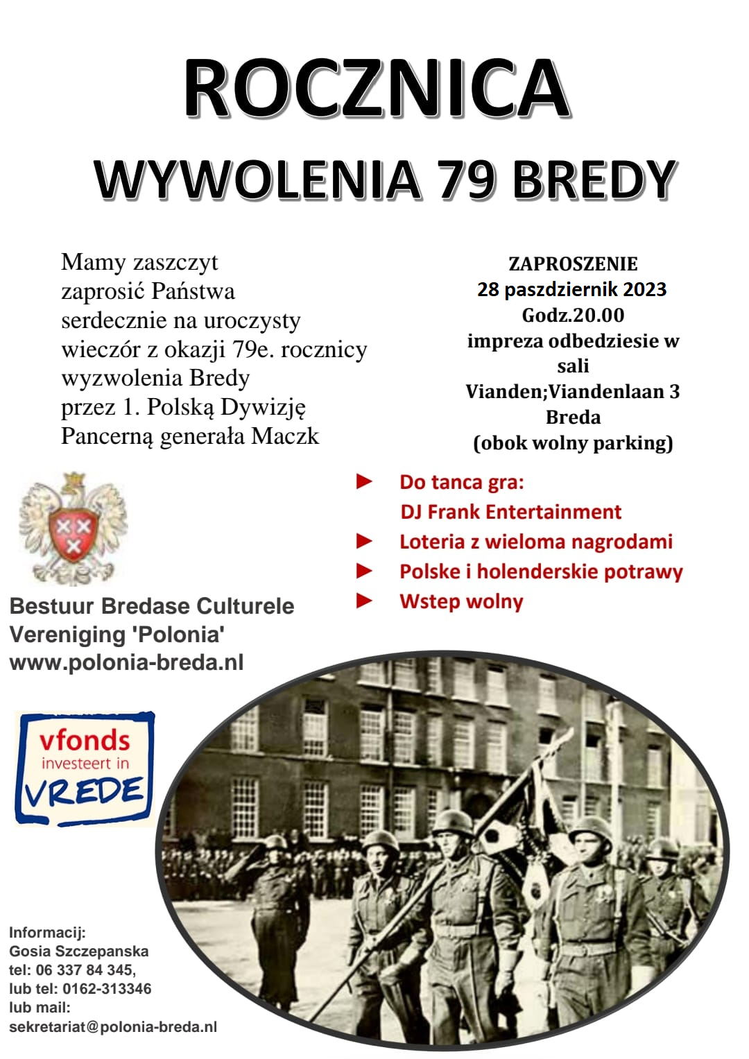 Wij nodigen u van harte uit voor de Bevrijdingsfeestavond ter gelegenheid van de 79e herdenking bevrijd van Breda door de 1e Poolse Patserdivisie o.l.v. generaal Maczek.
Wanneer: 28 oktober 2023 om 20.00 uur
Waar: Zaal Vianden, Viandenlaan 3, Breda.